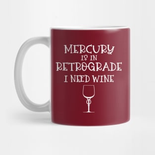 Mercury is in Retrograde - I Need Wine! Mug